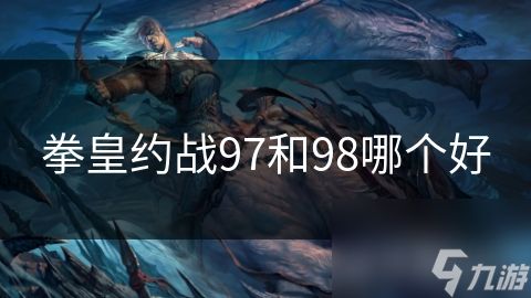 拳皇约战97和98哪个好