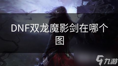 DNF双龙魔影剑在哪个图