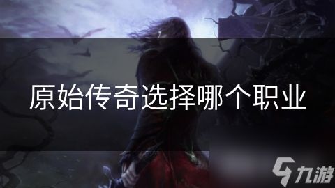 原始传奇选择哪个职业