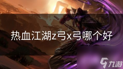 热血江湖z弓x弓哪个好
