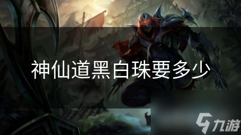 神仙道黑白珠要多少