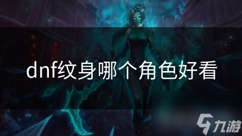 dnf纹身哪个角色好看