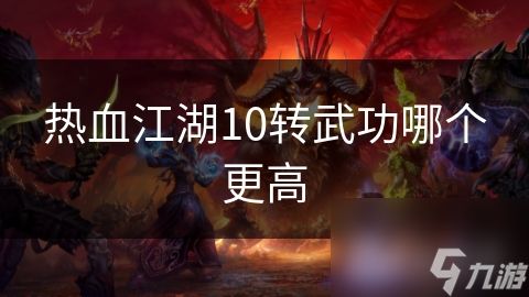 热血江湖10转武功哪个更高