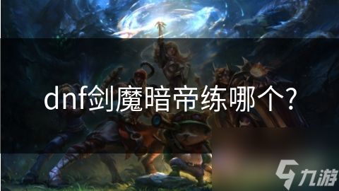 dnf剑魔暗帝练哪个?