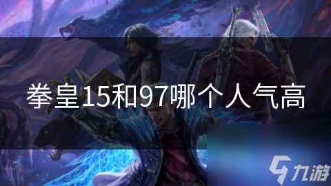 拳皇15和97哪个人气高