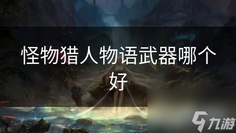 怪物猎人物语武器哪个好