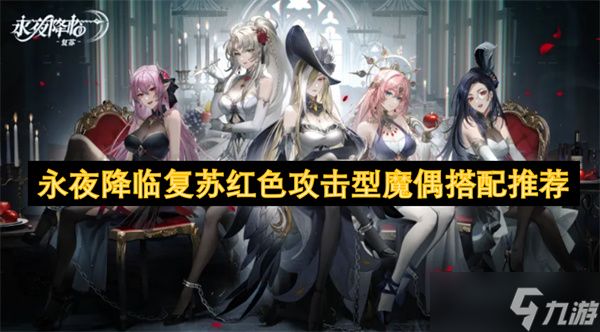<a id='link_pop' class='keyword-tag' href='https://www.9game.cn/yyjlfs/'>永夜降临复苏</a>红色攻击型魔偶搭配推荐