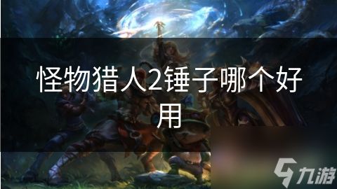 怪物猎人2锤子哪个好用