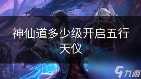 神仙道多少级开启五行天仪