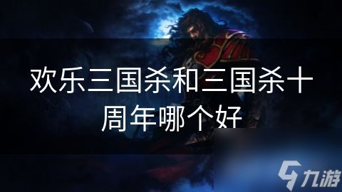 欢乐三国杀和三国杀十周年哪个好