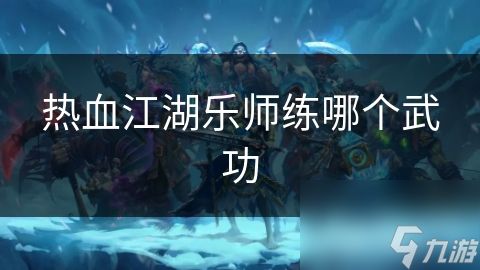 热血江湖乐师练哪个武功