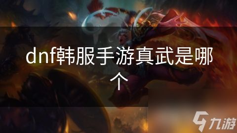 dnf韩服手游真武是哪个