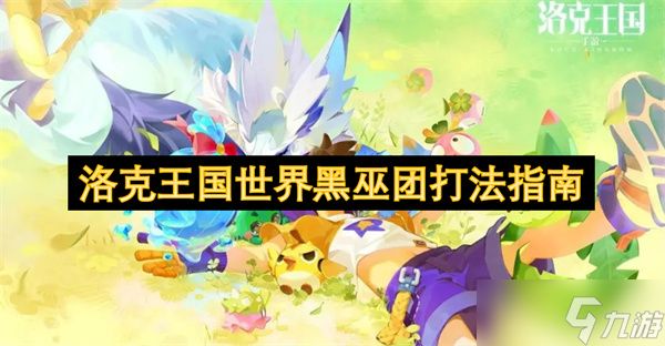 洛克王国世界黑巫团打法指南