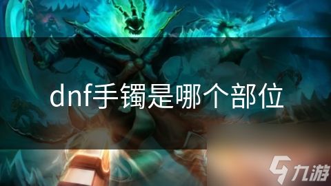 dnf手镯是哪个部位