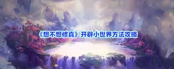 想不想修真如何创建小世界