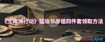 三角洲行动猛攻节彦祖四件套如何领取
