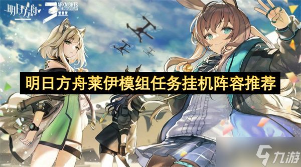 明日方舟莱伊模组任务挂机阵容推荐