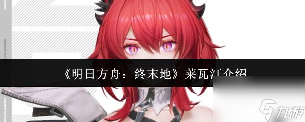 《明日方舟：终末地》莱瓦汀介绍