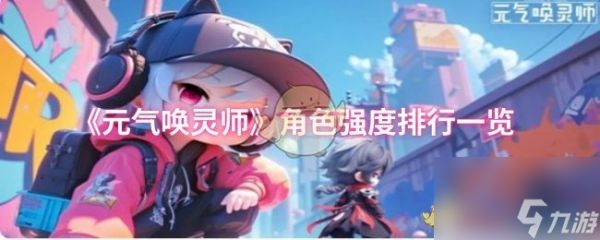 《元气唤灵师》角色强度排行一览