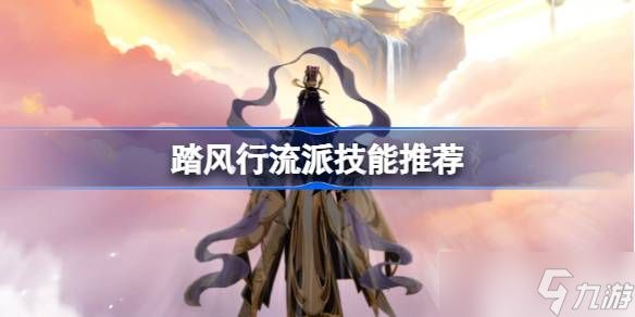 踏风行流派技能推荐 踏风行全流派玩法一览