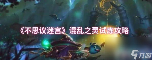 《不思议迷宫》元素大师试炼怎么玩 混乱之灵试炼攻略
