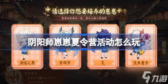 阴阳师崽崽夏令营怎么玩 阴阳师崽崽夏令营活动玩法