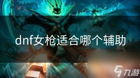dnf女枪适合哪个辅助