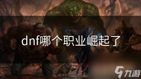 dnf哪个职业崛起了