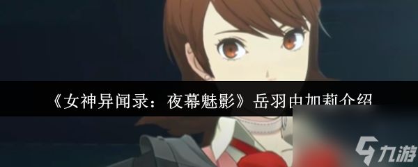 《女神异闻录：夜幕魅影》岳羽由加莉介绍