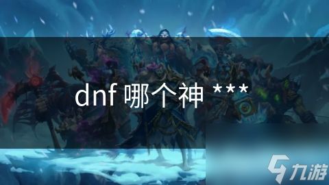 dnf 哪个神 ***