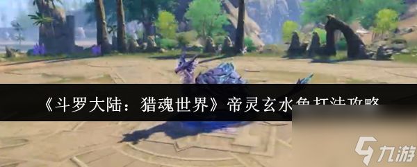 斗罗大陆猎魂世界帝灵玄水龟怎么打
