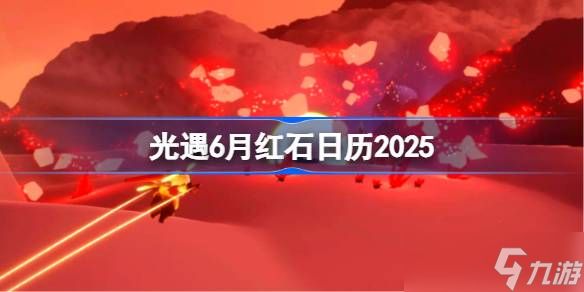 光遇6月红石在哪里 光遇6月红石日历2025