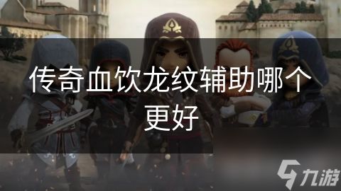 传奇血饮龙纹辅助哪个更好