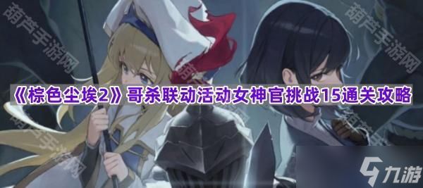 《棕色尘埃2》哥杀联动活动女神官挑战15通关攻略