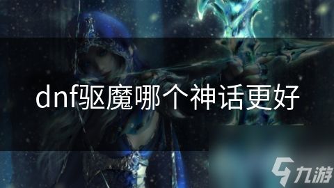 dnf驱魔哪个神话更好