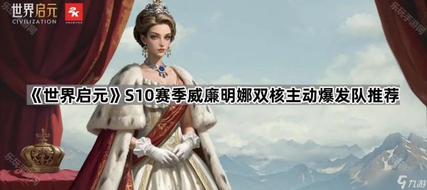 《世界启元》S10赛季威廉明娜双核主动爆发队推荐