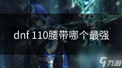 dnf 110腰带哪个最强