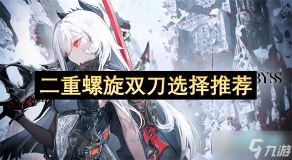 二重螺旋双刀怎么选_二重螺旋双刀哪个强