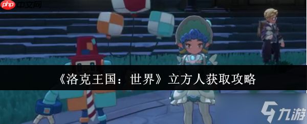 解锁战场多面手!洛克王国世界立方人全获取路线与实战解析