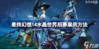 最终幻想14水晶世界怎么招募雇员-最终幻想14水晶世界招募雇员方法