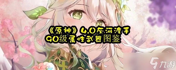《原神》4.0灰河渡手90级属性武器图鉴