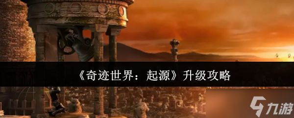 奇迹世界起源升级终极指南：从新手到高手的速成秘籍