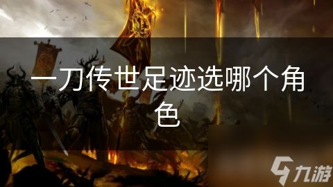 一刀传世足迹选哪个角色