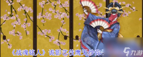 《战魂铭人》诡影艺伎鹰无纱弥子打法攻略