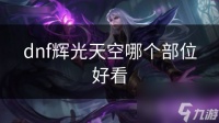 dnf辉光天空哪个部位好看