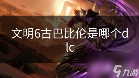 文明6古巴比伦是哪个dlc