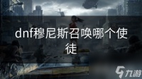 dnf穆尼斯召唤哪个使徒