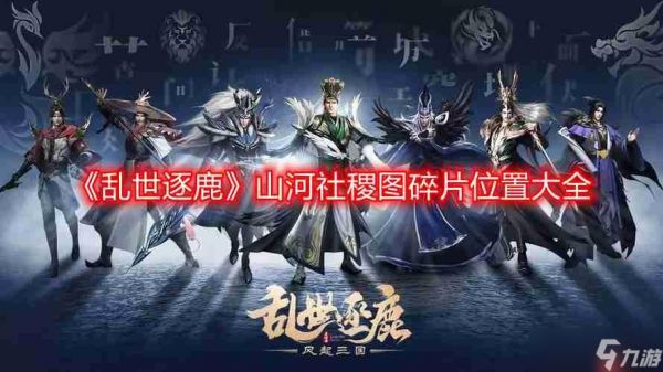 乱世逐鹿山河社稷图碎片在哪-山河社稷图碎片位置大全