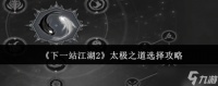 下一站江湖2太极之道怎么选-下一站江湖2太极之道选择攻略