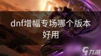 dnf增幅专场哪个版本好用